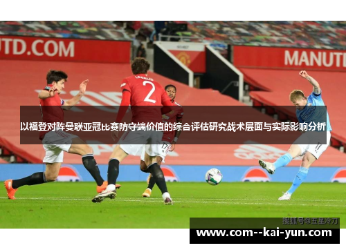以福登对阵曼联亚冠比赛防守端价值的综合评估研究战术层面与实际影响分析