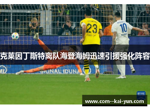 克莱因丁斯特离队海登海姆迅速引援强化阵容