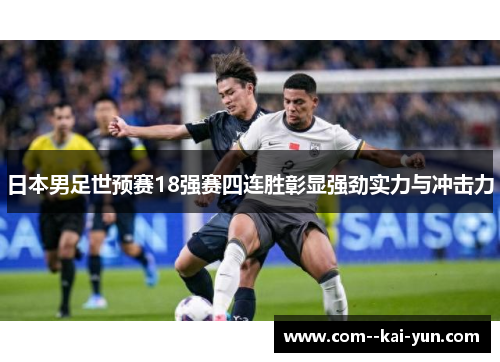日本男足世预赛18强赛四连胜彰显强劲实力与冲击力